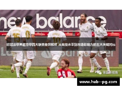 欧冠法甲英超意甲四大联赛差异解析 从竞技水平到市场影响力的五大关键对比