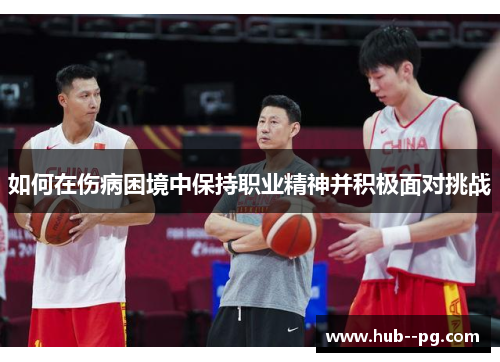 如何在伤病困境中保持职业精神并积极面对挑战 如何在伤病困境中保持职业精神并积极面对挑战