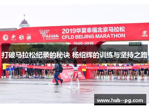 打破马拉松纪录的秘诀 杨绍辉的训练与坚持之路 打破马拉松纪录的秘诀 杨绍辉的训练与坚持之路