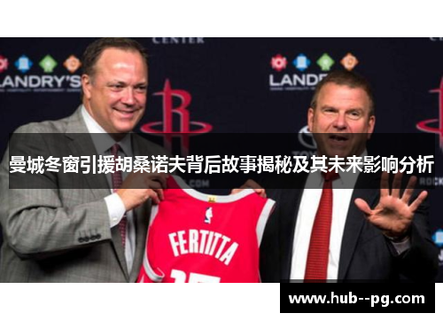 曼城冬窗引援胡桑诺夫背后故事揭秘及其未来影响分析 曼城冬窗引援胡桑诺夫背后故事揭秘及其未来影响分析