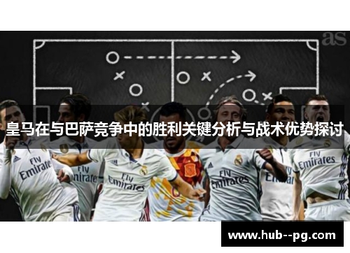 皇马在与巴萨竞争中的胜利关键分析与战术优势探讨