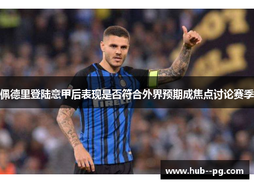 佩德里登陆意甲后表现是否符合外界预期成焦点讨论赛季 佩德里登陆意甲后表现是否符合外界预期成焦点讨论赛季