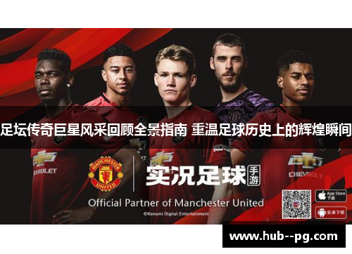 足坛传奇巨星风采回顾全景指南 重温足球历史上的辉煌瞬间