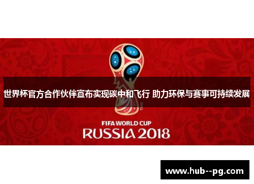 世界杯官方合作伙伴宣布实现碳中和飞行 助力环保与赛事可持续发展 世界杯官方合作伙伴宣布实现碳中和飞行 助力环保与赛事可持续发展