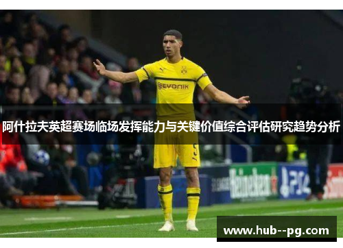 阿什拉夫英超赛场临场发挥能力与关键价值综合评估研究趋势分析