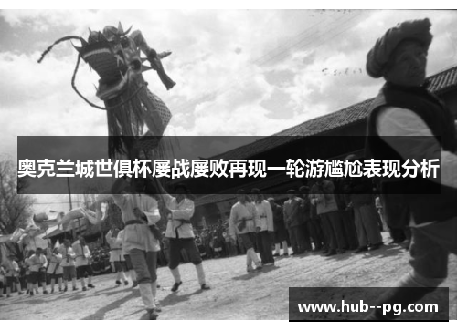 奥克兰城世俱杯屡战屡败再现一轮游尴尬表现分析