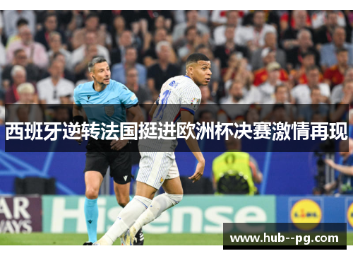西班牙逆转法国挺进欧洲杯决赛激情再现