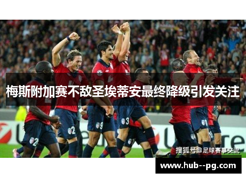 梅斯附加赛不敌圣埃蒂安最终降级引发关注