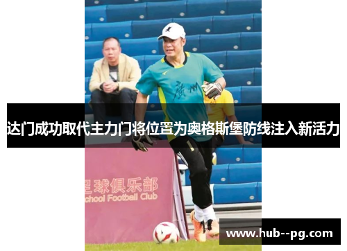 达门成功取代主力门将位置为奥格斯堡防线注入新活力