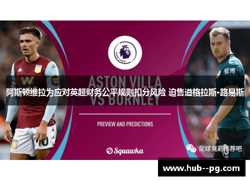 阿斯顿维拉为应对英超财务公平规则扣分风险 迫售道格拉斯·路易斯